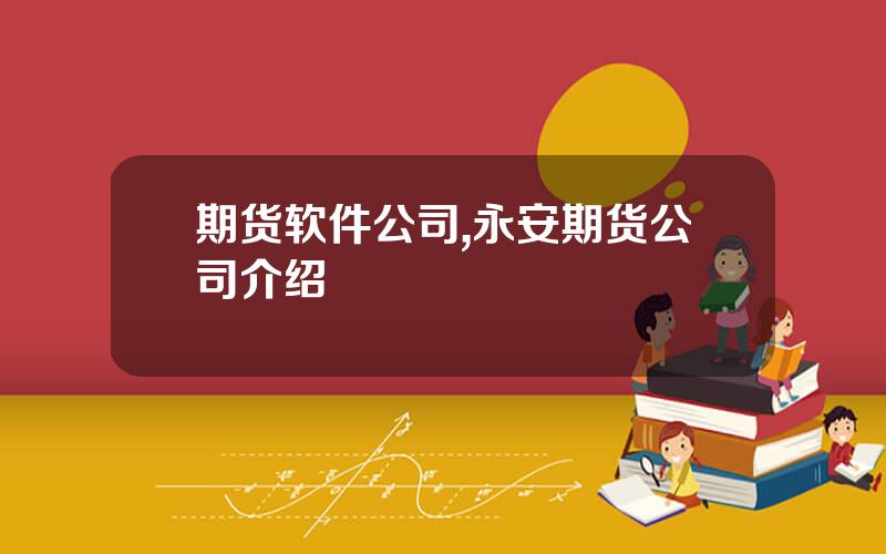 期货软件公司,永安期货公司介绍