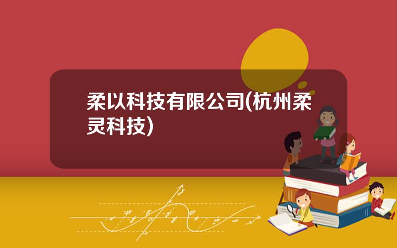 柔以科技有限公司(杭州柔灵科技)