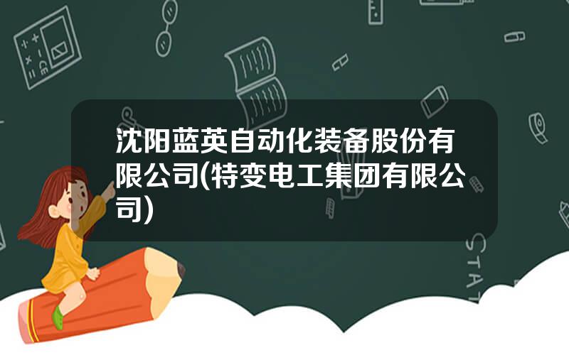 沈阳蓝英自动化装备股份有限公司(特变电工集团有限公司)