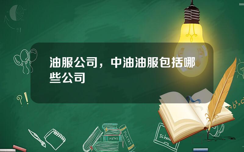 油服公司，中油油服包括哪些公司