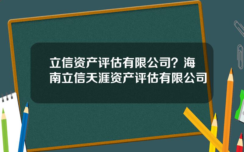 立信资产评估有限公司？海南立信天涯资产评估有限公司